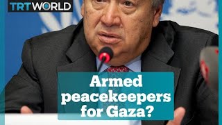 UN Secretary General proposes armed peacekeepers for Gaza