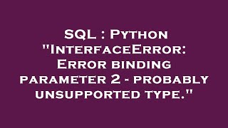 SQL : Python "InterfaceError: Error binding parameter 2 - probably unsupported type."