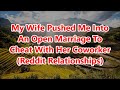 My Wife Pushed Me Into An Open Marriage To Cheat With Her Coworker (Reddit Relationships)