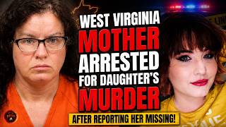 West Virginia Mother Arrested for Daughter's Murder After Reporting Her Missing!