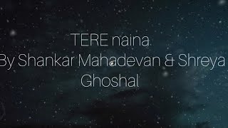 Shankar Mahadevan and shreya Ghoshal- Tere Naina(lyrics video)
