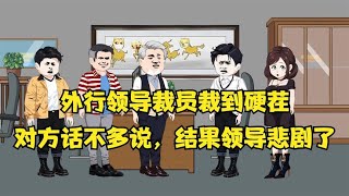 外行领导裁员裁到硬茬，对方话不多说，结果领导悲剧了