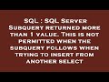SQL : SQL Server Subquery returned more than 1 value. This is not permitted when the subquery follow