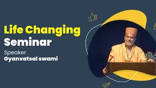 Gyanvatsal swami life changing seminar