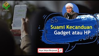 Suami Kecanduan Gadget atau HP, Bagaimana Cara Menghadapinya? - Buya Yahya Menjawab