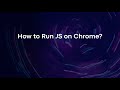 How to Run JS on Chrome?