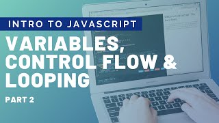 Intro to JavaScript: Variables, Control Flow, and Looping - Part 2