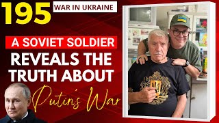 Day 195 War in Ukraine - A Soviet Soldier Reveals The Truth About Putin’s War