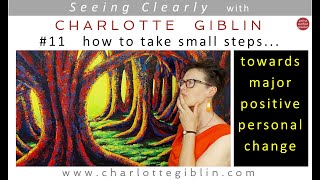 how to take small steps towards major positive change - Seeing Clearly with Charlotte Giblin #11