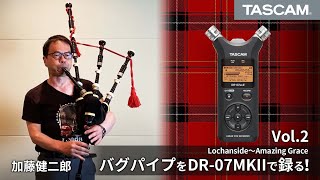 【TASCAMで録る!】バグパイプをDR-07MKIIで録る！ vol.2 Lochanside~Amazing Grace