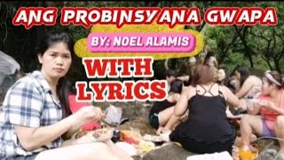 PROBINSYANA GWAPA with lyrics By: Noel Alamis