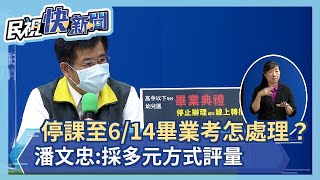 快新聞／停課至6/14畢業考怎處理？　潘文忠：採多元方式評量－民視新聞