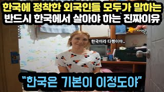 한국에 정착한 외국인들 모두가 말하는반드시 한국에서 살아야 하는 진짜 이유 //“한국은 기본이 이정도야”