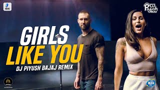 Girls Like You (Remix) | DJ Piyush Bajaj | Maroon 5 | Cardi B