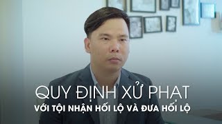 Nhận hối lộ 1 tỉ đồng trở lên có thể ngồi tù 20 năm, chung thân đến tử hình