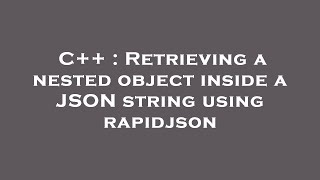 C++ : Retrieving a nested object inside a JSON string using rapidjson