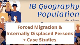 IB Geography: Forced Migration and Internally Displaced Persons + Case Studies