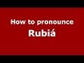 How to pronounce Rubiá (Spanish/Spain) - PronounceNames.com