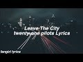 Leave the City || twenty one pilots Lyrics