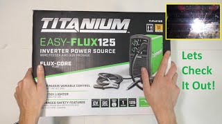 Unboxing TITANIUM Easy Flux 125 Amp Welder  - Quick Initial Review