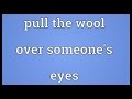 Pull the wool over someone's eyes Meaning