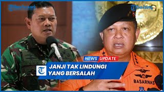 Kabasarnas Tersangka Suap, Panglima TNI Janji Tak Akan Lindungi yang Bersalah