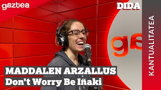 Maddalen Arzallus - Don't Worry Be Iñaki [KANTUALITATEA] | DIDA gaztea