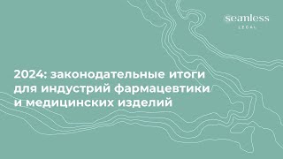 Вебинар | 2024: законодательные итоги для индустрий фармацевтики и медицинских изделий | 7.02.2025