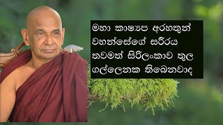 මහා කාෂ්‍යප අරහතුන් වහන්සේගේ සරීරය තවමත් සිරිලංකාව තුල ගල්ලෙනක තිබෙනවාද