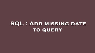 SQL : Add missing date to query