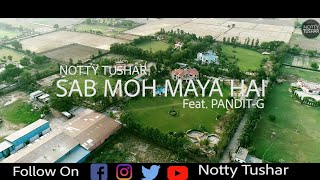 SAB MOH MAYA HAI | NOTTY TUSHAR Ft. PANDIT-G | OFFICIAL MUSIC VIDEO 2018|