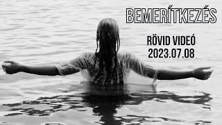 Bemerítkezés - rövid videó - 2023.07.08