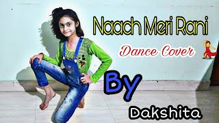 Naach Meri Rani | Dance Cover | Guru Randhava ft. Nora Fateha | By Dakshita