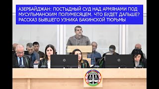 АЗЕРБАЙДЖАН: ПОЗОРНЫЙ СУД НАД АРМЯНСКИМИ ЗАЛОЖНИКАМИ В БАКУ, ПОПЫТКА ПОКАЗАТЬ ВЕЛИЧИЕ АЛИЕВА