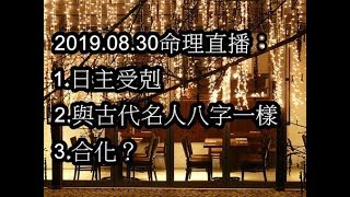 2019.08.30命理直播：1.日主受剋2.與古代名人八字一樣3.合化？