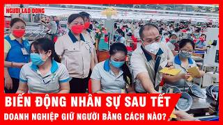 Biến động nhân sự sau Tết, doanh nghiệp giữ người bằng cách nào?| Tin tức