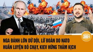 Tâm điểm thế giới: Nga đánh lớn dữ dội, lữ đoàn do NATO huấn luyện bỏ chạy, Kiev hứng thảm kịch