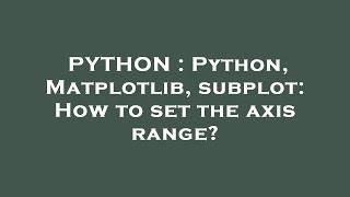 PYTHON : Python, Matplotlib, subplot: How to set the axis range?