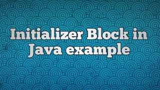 Initializer Block in Java example