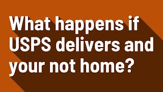What happens if USPS delivers and your not home?