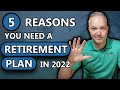 5 Reasons YOU NEED A Retirement Plan Heading Into 2022