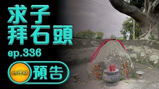 【求子拜石頭 山城好客庄】｜寶島神很大 ep.336 預告