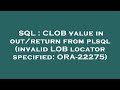 SQL : CLOB value in out/return from plsql (invalid LOB locator specified: ORA-22275)