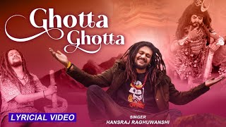 GHOTTA GHOTTA (LYRICIAL VIDEO) BABA HANSRAJ RAGHUWANSHI | SAWAN SPECIAL 2022 | SHIV KE BHAJAN