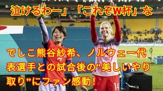 泣けるわー」「これぞW杯」なでしこ熊谷紗希、ノルウェー代表選手との試合後の“美しいやり取り”にファン感動！