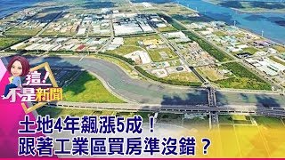 土地4年飆漲5成！跟著工業區買房準沒錯？ -【這！不是新聞 精華篇】20190618-6