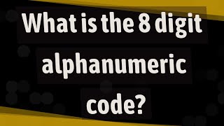 What is the 8 digit alphanumeric code?