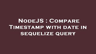 NodeJS : Compare Timestamp with date in sequelize query
