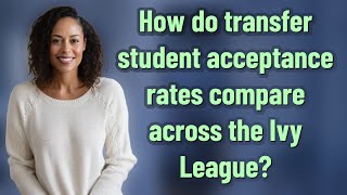 How do transfer student acceptance rates compare across the Ivy League?