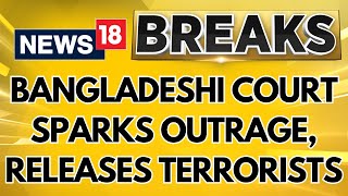 Bangladesh Releases Terrorists | Bangladeshi Court Frees Leader Linked to Terror Plots Against India